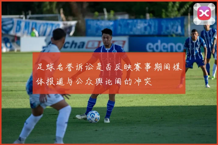 足球名誉诉讼是否反映赛事期间媒体报道与公众舆论间的冲突