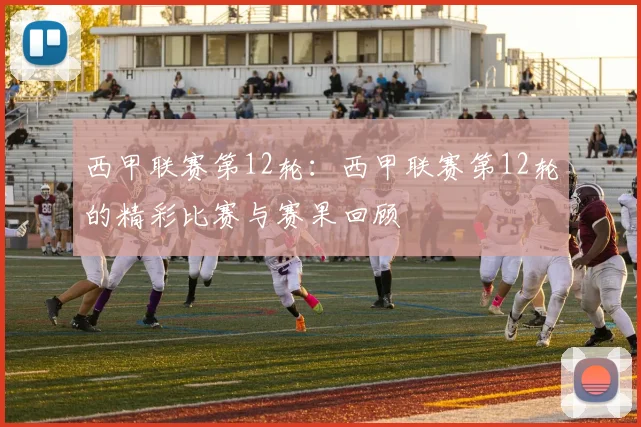 西甲联赛第12轮:西甲联赛第12轮的精彩比赛与赛果回顾