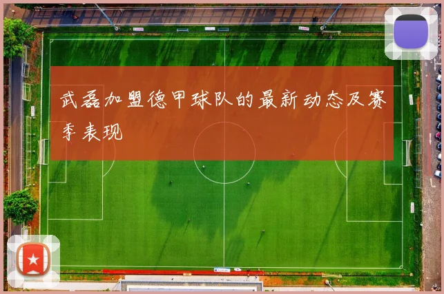 武磊加盟德甲球队的最新动态及赛季表现