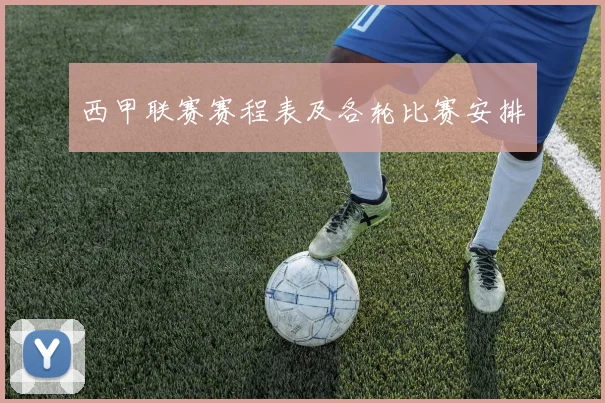 西甲联赛赛程表及各轮比赛安排